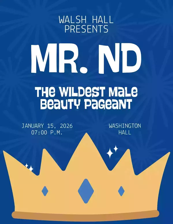 Walsh Hall presents "Mr. ND: The Wildest Male Beauty Pageant" on January 15, 2026, at 7:00 P.M. in Washington Hall. The blue poster features a large golden crown with blue jewels and sparkles.
